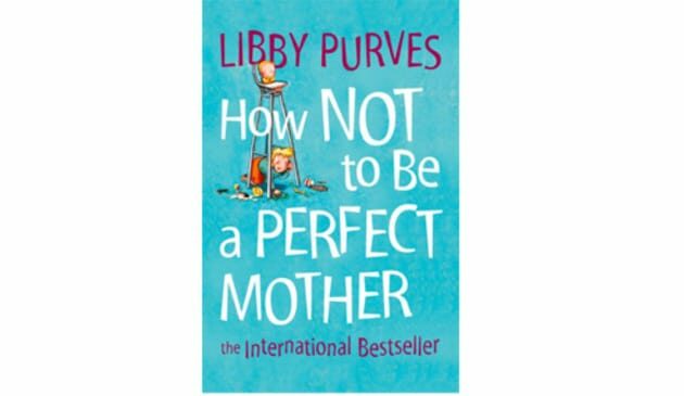 libby purves how not to be a perfect mother libby purves how not to be a perfect mother